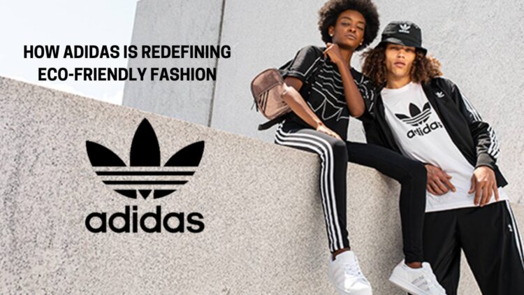 Everything You Need to Know How Adidas is Redefining Eco-Friendly Fashion